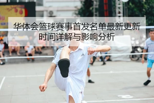 华体会篮球赛事首发名单最新更新时间详解与影响分析