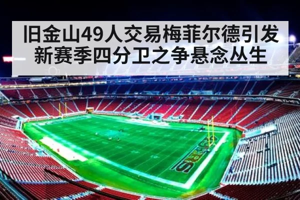 旧金山49人交易梅菲尔德引发新赛季四分卫之争悬念丛生